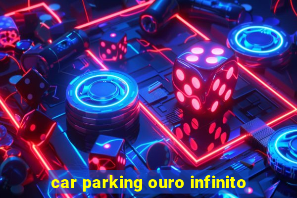 car parking ouro infinito